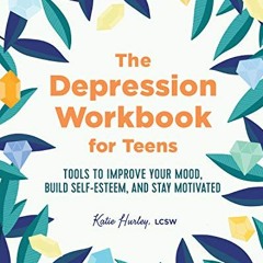 [View] [PDF EBOOK EPUB KINDLE] The Depression Workbook for Teens: Tools to Improve Your Mood, Build