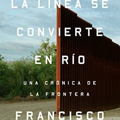 Read ❤️ PDF La línea se convierte en río (Spanish Edition) by  Francisco Cantú