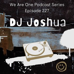 We Are One Podcast Episode 227 - DJ Joshua