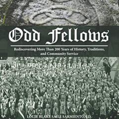 free PDF 🧡 Odd Fellows: Rediscovering More Than 200 Years of History, Traditions, an
