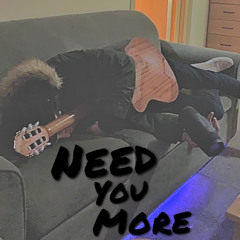 Need you more