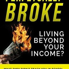 ebook Perpetually broke ? living beyond your income: What they didn?t teach you in School, how t