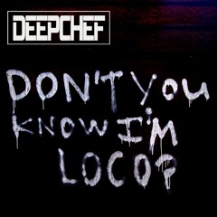 DEEPCHEF - Don't You Know I'm Loco [ Radio Version ] [FREE DOWNLOAD]