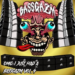 OMG I Just Had A Bassgazm Vol. 4