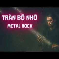 Tràn Bộ Nhớ - Metal Rock Version.mp3