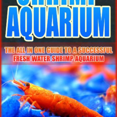 READ EBOOK 💝 SHRIMP AQUARIUM: The All In One Guide to a Successful Fresh Water Shrim