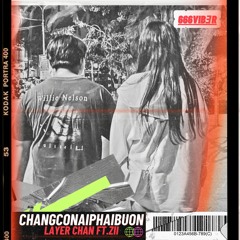 CHANGCONAIPHAIBUON / Layer chan ft. Zii