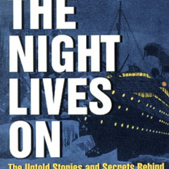 Get EBOOK 📬 The Night Lives On: The Untold Stories & Secrets Behind the Sinking of t