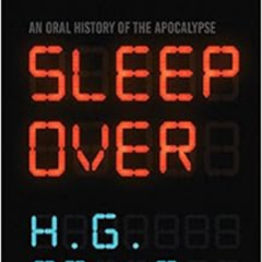 View EBOOK 🧡 Sleep Over: An Oral History of the Apocalypse by H. G. BellsJustine Eyr