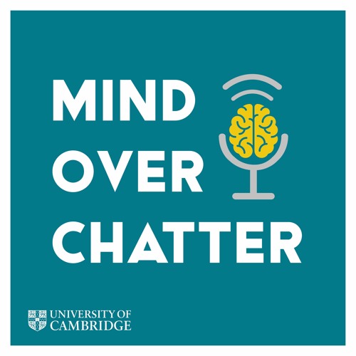 Mind Over Chatter, the Cambridge University Podcast!