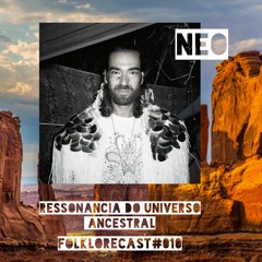 Folklorecast#010 @ NEO FERREIRA @ Ressonância do Universo Ancestral