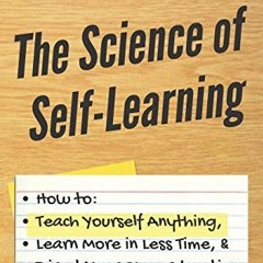 Read PDF EBOOK EPUB KINDLE The Science of Self-Learning: How to Teach Yourself Anythi