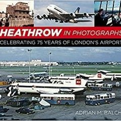 ~(Download) Heathrow in Photographs: Celebrating 75 Years of London's Airport: Celebrating 75 Years