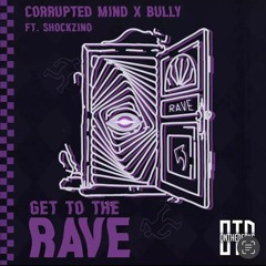 Corrupted Mind & Bully Feat. Shockzinoo - Get To The Rave (OTD FREE DL)
