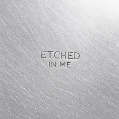 Etched in Me
