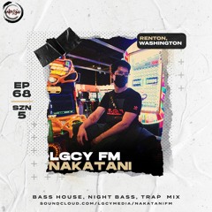 LGCY FM S5 E68: Nakatani (Bass House, Night Bass, Trap Mix)