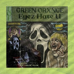 GREEN ORXNGE, Eyez Hate U - KILLIN