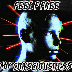 Feel F Free - My Consciousness (Free DL)