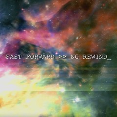 Fast Forward >> No Rewind