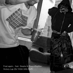 Fred again.. feat. Skepta & PlaqueBoyMax - Victory Lap (DJ YASU UKG FLIP)