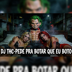 DJ THC - PEDE PRA BOTAR QUE EU BOTO
