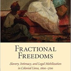 [View] EPUB 📙 Fractional Freedoms: Slavery, Intimacy, and Legal Mobilization in Colo