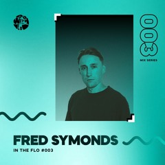 IN THE FLO #003 - Fred Symonds