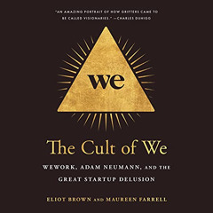 Access EBOOK 🖋️ The Cult of We: WeWork, Adam Neumann, and the Great Startup Delusion