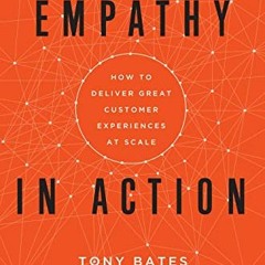 Access [EPUB KINDLE PDF EBOOK] Empathy In Action: How to Deliver Great Customer Experiences at Scale