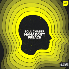 PREMIERE: Soul Chaser - Mama Don't Preach [House Heads]