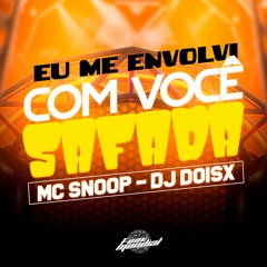 EU ME ENVOOLVI COM VOCÊ SAFADA - MC SNOOP - DJ DOISX