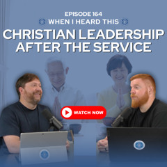 Episode 164 – Christian Leadership After the Service