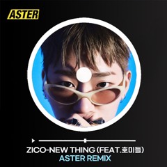 ZICO-NEW THING(새삥)Feat.호미들 (ASTER REMIX)