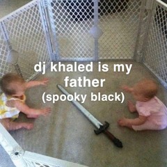 dj khaled is my father (spooky black)