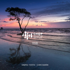 Chop Shop 008 - Sample: Todita - Caro Durán