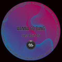 FREE DOWNLOAD: Sam Belton - Wanna Go Bang [GG004]