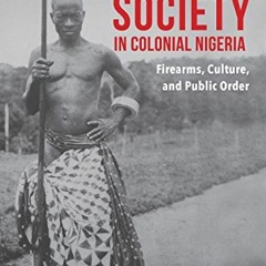 VIEW [PDF EBOOK EPUB KINDLE] Guns and Society in Colonial Nigeria: Firearms, Culture,