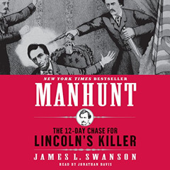 [GET] EBOOK ✔️ Manhunt: The 12-Day Chase for Lincoln's Killer by  James L. Swanson,Jo