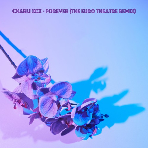 Stream Charli XCX - Forever (The Euro Theatre Remix) by The Euro ...