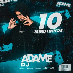 10 MINUTINHOS DO DJ ADAME