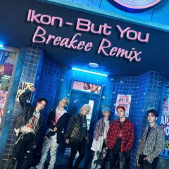 Ikon - But You (breakee Remix)