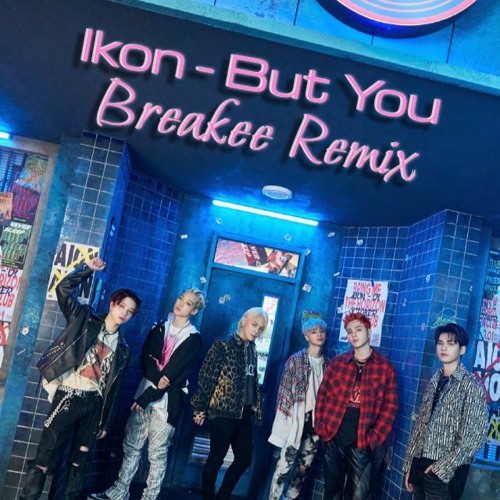 Ikon - But You (breakee Remix)