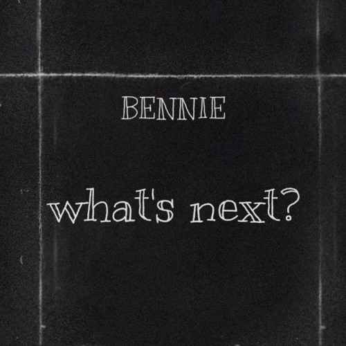 BENNIE: What's Next?