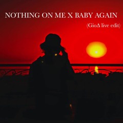 Nothing On Me x Baby Again (Gio∆ Edit) **PLAYED BY KEINEMUSIK**