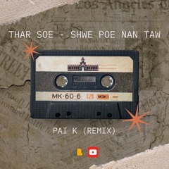 Thar Soe - Shwe Poe Nan Taw (Pai K Remix)(Buy= Free Download)