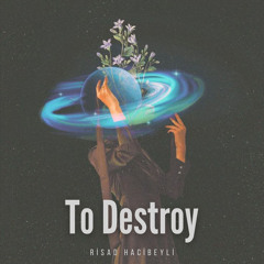 To Destroy