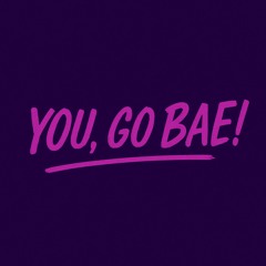 You Go, Bae!