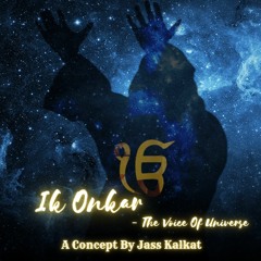 Ik Onkar- The Voice Of Universe(A concept by Jass Kalkat)