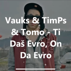 Vauks & TimPs & Tomo - Ti Daš Evro On Da Evro (LYRICS).mp3