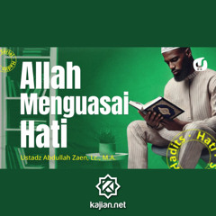 Serial Hadits Hati #24_ Allah Menguasai Hati - Ustadz Abdullah Zaen, Lc., M.A.